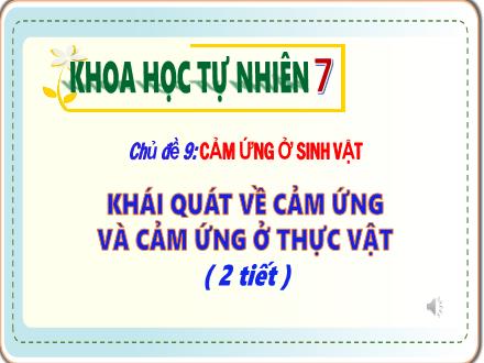 Bài giảng Khoa học tự nhiên 7 - Chủ đề 9: Cảm ứng ở sinh vật - Bài 27: Khái quát về cảm ứng và cảm ứng ở thực vật (2 tiết)