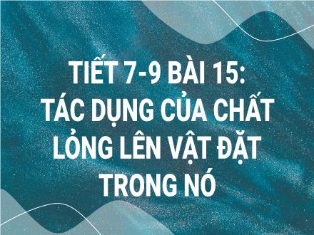 Bài giảng Khoa học tự nhiên 8 - Bài 15: Tác dụng của chất lỏng lên vật đặt trong nó