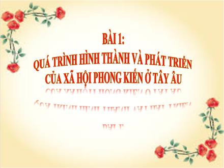Bài giảng Lịch sử 7 (Kết nối tri thức) - Bài 1: Quá trình hình thành và phát triển của xã hội phong kiến ở Tây Âu
