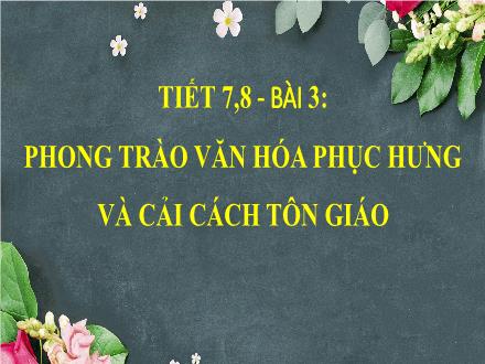 Bài giảng Lịch sử 7 Sách Kết nối tri thức - Bài 3: Phong trào văn hóa Phục Hưng và cải cách tôn giáo