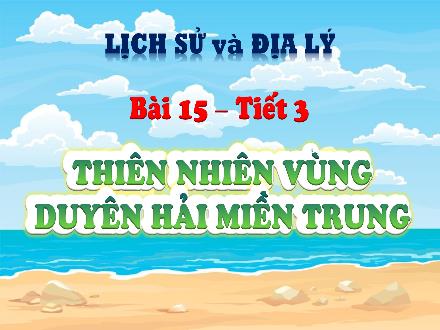 Bài giảng Lịch sử & Địa kí 4 - Bài 15: Thiên nhiên vùng Duyên hải miền Trung (Tiết 3)