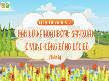 Bài giảng Lịch sử & Địa lí 4 (Kết nối tri thức) - Bài 9: Dân cư và hoạt động sản xuất ở vùng đồng bằng Bắc Bộ (Tiết 3)