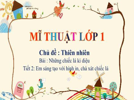 Bài giảng Mĩ thuật 1 - Chủ đề: Thiên nhiên - Bài: Những chiếc lá kì diệu - Tiết 2: Em sáng tạo với hình in, chà xát chiếc lá