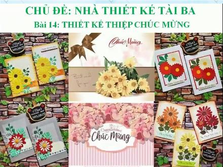 Bài giảng Mĩ thuật 6 - Chủ đề: Nhà thiết kế tài ba - Bài 14: Thiết kế thiệp chúc mừng