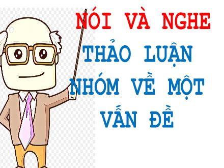 Bài giảng Ngữ văn 6 - Bài 9: Nói và nghê Thảo luận nhóm về một vấn đề