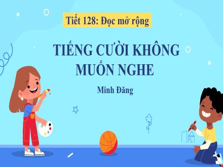 Bài giảng Ngữ Văn 6 - Đọc mở rộng Tiếng cười không muốn nghe