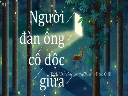 Bài giảng Ngữ văn 7 - Bài 5: Người đàn ông cô độc giữa rừng