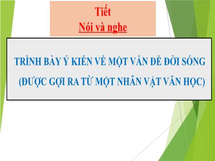 Bài giảng Ngữ văn 7 - Bài: Nói và nghe Trình bày ý kiến về một vấn đề đời sống (Được gợi ra từ một nhân vật văn học)