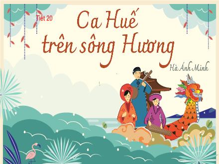 Bài giảng Ngữ văn 8 - Bài: Ca Huế trên sông Hương