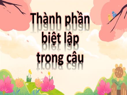 Bài giảng Ngữ văn 8 - Bài: Thành phần biệt lập trong câu
