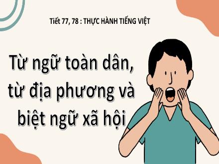 Bài giảng Ngữ văn 8 - Bài: Thực hành Tiếng Việt Từ ngữ toàn dân, từ địa phương và biệt ngữ xã hội