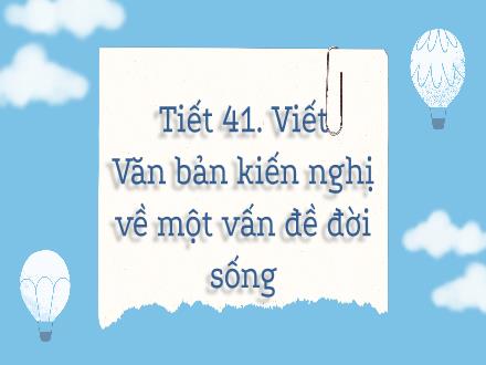 Bài giảng Ngữ văn 8 - Bài: Viết văn bản kiến nghị về một vấn đề đời sống