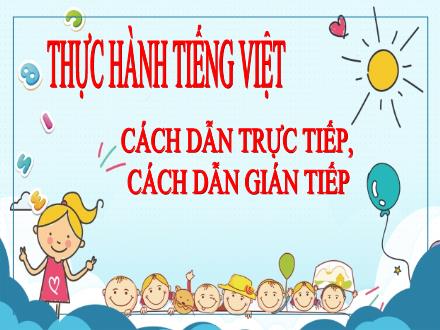 Bài giảng Ngữ văn 9 - Bài: Thực hành Tiếng Việt Cách dẫn trực tiếp, cách dẫn gián tiếp