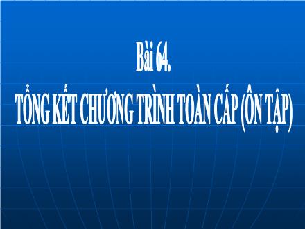 Bài giảng Sinh học 9 - Bài 64: Tổng kết chương trình toàn cấp (Ôn tập)