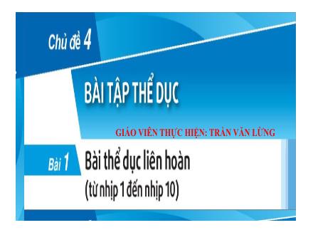 Bài giảng Thể dục 7 - Chủ đề 4: Bài tập thể dục - Bài 1: Bài thể dục liên hoàn - Trần Văn Lừng