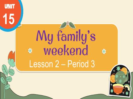 Bài giảng Tiếng Anh 4 - Unit 15: My familys weekend - Lesson 2
