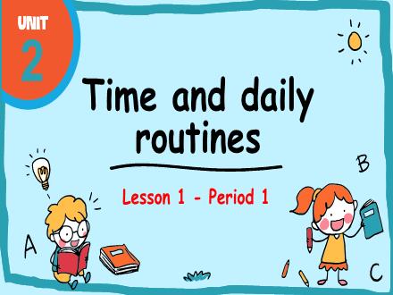 Bài giảng Tiếng Anh 4 - Unit 2: Time and daily routines - Lesson 1