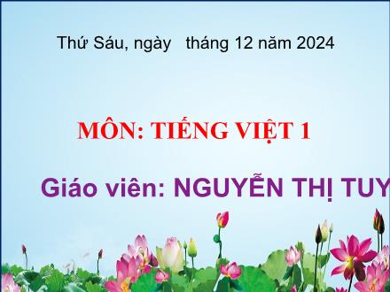 Bài giảng Tiếng Việt 1 (Kết nối tri thức) - Bài 70: Ôn tập và kể chuyện - Năm học 2024-2025 - Nguyễn Thị Tuyết
