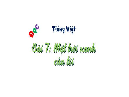 Bài giảng Tiếng Việt 3 - Bài 7: Tập đọc Mặt trời xanh của tôi