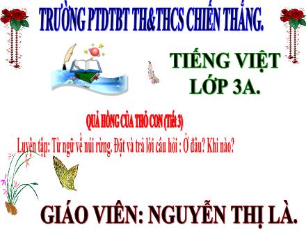 Bài giảng Tiếng Việt 3 - Bài: Luyện tập Từ ngữ về núi rừng. Đặt và trả lời câu hỏi Ở đâu? Khi nào? - Năm học 2024-2025 - Nguyễn Thị Là
