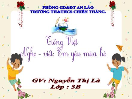 Bài giảng Tiếng Việt 3 - Bài: Nghe viết Em yêu mùa hè - Nguyễn Thị Là