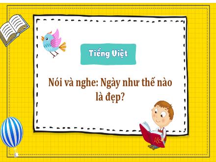 Bài giảng Tiếng Việt 3 - Bài: Nói và nghe Ngày như thế nào là đẹp?