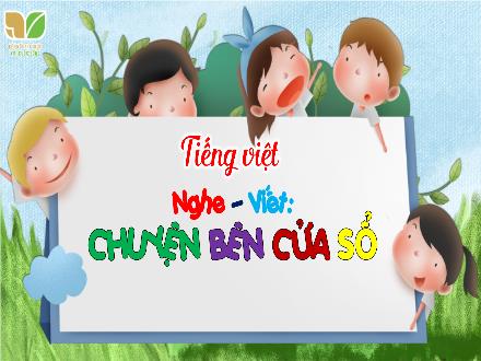 Bài giảng Tiếng Việt 3 (Kết nối tri thức) - Bài: Nghe viết Chuyện bên cửa sổ