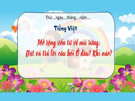 Bài giảng Tiếng Việt 3 (Luyện từ và câu) - Bài: Mở rộng bốn từ về núi rừng. Đặt và trả lời câu hỏi Ở đâu? Khi nào?