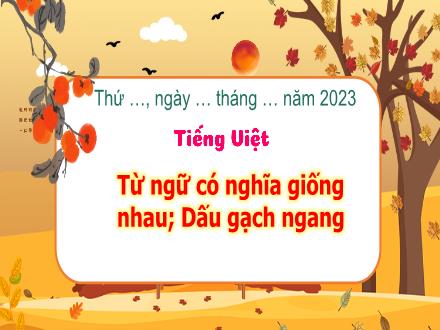 Bài giảng Tiếng Việt 3 (Luyện từ và câu) - Bài: Từ ngữ có nghĩa giống nhau. Dấu gạch ngang (Tiết 3)