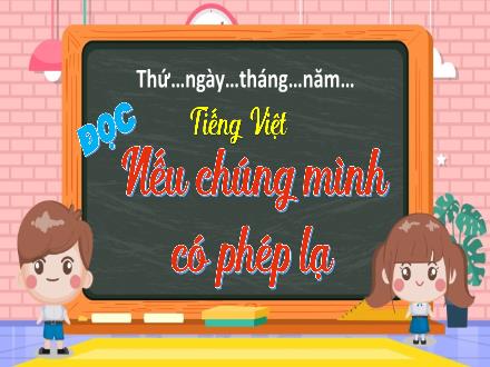 Bài giảng Tiếng Việt 4 - Bài: Nếu chúng mình có phép lạ