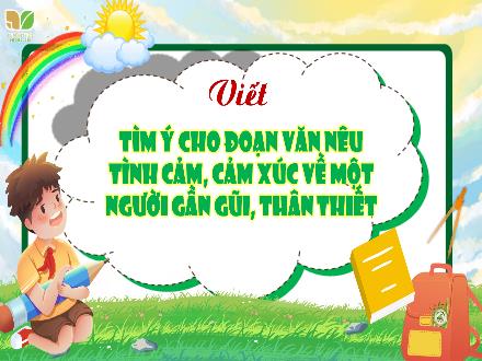 Bài giảng Tiếng Việt 4 (Kết nối tri thức) - Bài: Tìm ý cho đoạn văn nêu tình cảm, cảm xúc về một người gần gũi, thân thiết