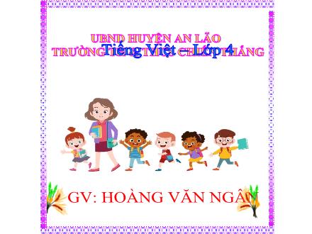 Bài giảng Tiếng Việt 4 (Luyện từ và câu) - Bài: Lựa chọn từ ngữ - Hoàng Văn Ngân