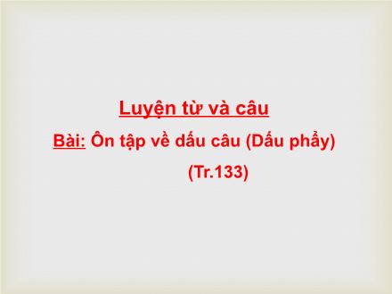 Bài giảng Tiếng Việt 5 (Luyện từ và câu) - Bài: Ôn tập về dấu câu (Dấu phẩy)