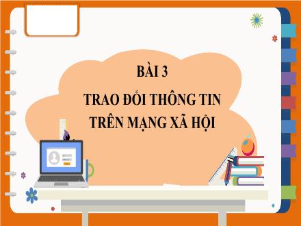 Bài giảng Tin học 7 - Bài 3: Trao đổi thông tin trên mạng xã hội