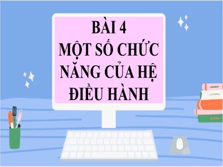 Bài giảng Tin học 7 - Bài 4: Một số chức năng của hệ điều hành