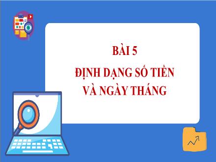 Bài giảng Tin học 7 - Bài 5: Định dạng số tiền và ngày tháng
