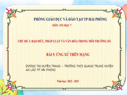 Bài giảng Tin học 7 - Chủ đề 3: Đạo đức, pháp luật và văn hóa trong môi trường số - Bài 5: Ứng xử trên mạng - Dương Thị Huyền Trang