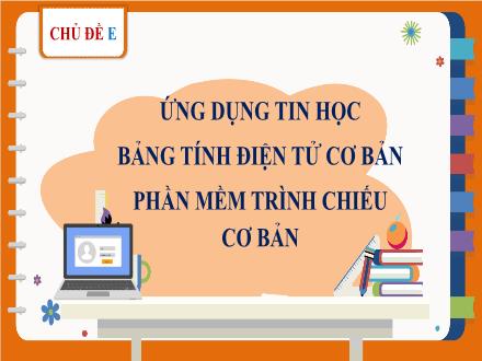 Bài giảng Tin học 7 - Chủ đề E: Ứng dụng tin học bảng tính điện tử cơ bản. Phần mềm trình chiếu cơ bản - Bài 1: Làm quen với bảng tính điện tử