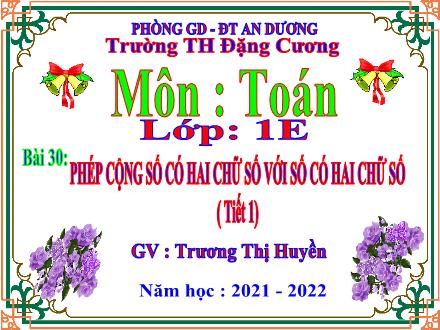 Bài giảng Toán 1 - Bài 30: Phép cộng số có hai chữ số với số có hai chữ số (Tiết 1) - Năm học 2021-2022 - Trương Thị Huyền