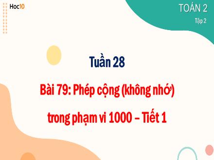 Bài giảng Toán 2 - Bài 79: Phép cộng (Không nhớ) trong phạm vi 1000 (Tiết 1)