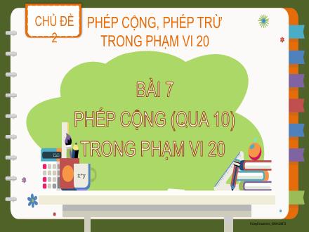 Bài giảng Toán 2 - Chủ đề 2: Phép cộng, phép trừ trong phạm vi 20 - Bài 7: Phép cộng (Qua 10) trong phạm vi 20