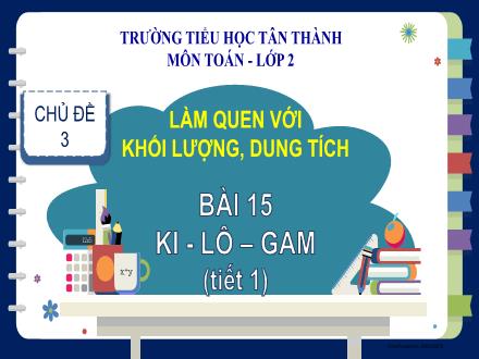 Bài giảng Toán 2 - Chủ đề 3: Làm quen với khối lượng, dung tích - Bài 15: Ki-lô-gam (Tiết 1) - Trường Tiểu học Tân Thành