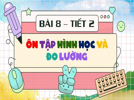 Bài giảng Toán 5 - Bài 8: Ôn tập hình học và đo lường (Tiết 2)