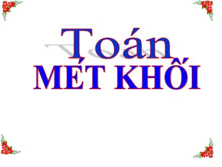 Bài giảng Toán 5 - Bài: Mét khối