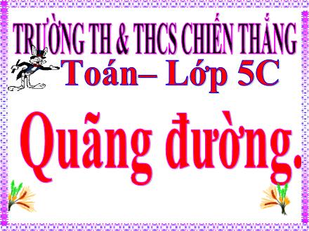 Bài giảng Toán 5 - Bài: Quãng đường - Trường Tiểu học Chiến Thắng