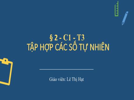 Bài giảng Toán 6 - Bài 2: Tập hợp các số tự nhiên - Lê Thị Hạt
