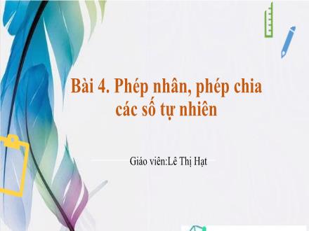 Bài giảng Toán 6 - Bài 4: Phép nhân, phép chia các số tự nhiên - Lê Thị Hạt