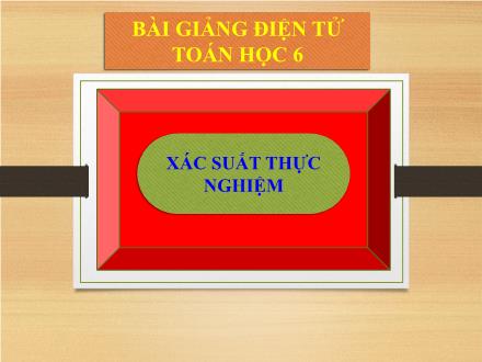 Bài giảng Toán 6 - Bài 43: Xác suất thực nghiệm - Nguyễn Thị Khay