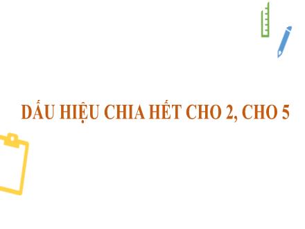 Bài giảng Toán 6 - Bài 8: Dấu hiệu chia hết cho 2, cho 5
