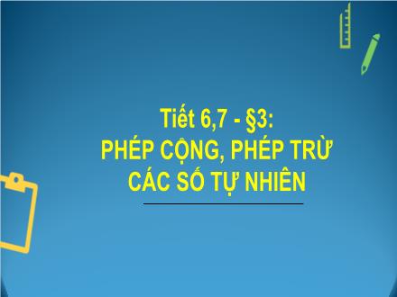 Bài giảng Toán 6 - Bài: Phép cộng, phép trừ các số tự nhiên